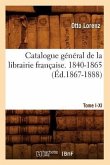 Catalogue Général de la Librairie Française. Tome I. 1840-1865, A-C (Éd.1867-1888)