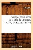 Registres Consulaires de la Ville de Limoges. T. 4. 3r, 1p (Éd.1867-1897)