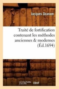 Traité de Fortification Contenant Les Méthodes Anciennes & Modernes (Éd.1694) - Ozanam, Jacques