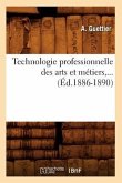 Technologie Professionnelle Des Arts Et Métiers, ... (Éd.1886-1890)