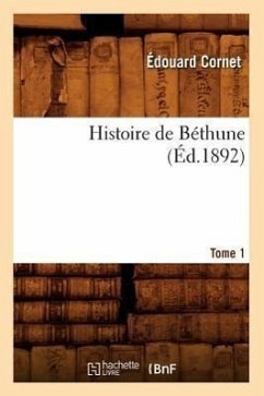 Histoire de Béthune. Tome 1 (Éd.1892) - Cornet, Édouard