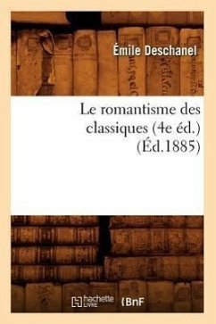 Le Romantisme Des Classiques (4e Éd.) (Éd.1885) - Deschanel, Émile