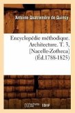 Encyclopédie Méthodique. Architecture. T. 3, [Nacelle-Zotheca] (Éd.1788-1825)