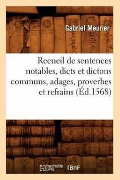 Recueil de Sentences Notables, Dicts Et Dictons Communs, Adages, Proverbes Et Refrains (Éd.1568) - Meurier, Gabriel