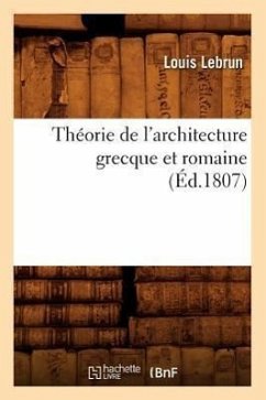 Théorie de l'Architecture Grecque Et Romaine, (Éd.1807) - Lebrun, Louis