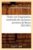 Notice Sur l'Organisation Territoriale Des Anciennes Provinces de Bresse, (Éd.1881)