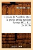 Histoire de Napoléon Et de la Grande-Armée Pendant l'Année 1812. T. 2 (Éd.1825)