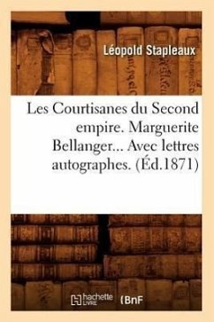 Les Courtisanes Du Second Empire. Marguerite Bellanger. Avec Lettres Autographes (Éd.1871) - Stapleaux, Léopold