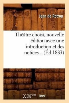 Théâtre Choisi, Nouvelle Édition Avec Une Introduction Et Des Notices (Éd.1883) - Rotrou, Jean