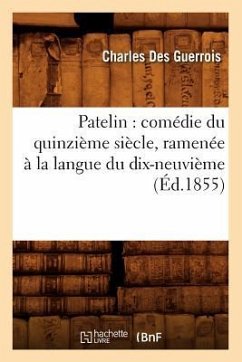 Patelin: Comédie Du Quinzième Siècle, Ramenée À La Langue Du Dix-Neuvième (Éd.1855) - Sans Auteur