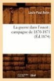 La Guerre Dans l'Ouest: Campagne de 1870-1871 (Éd.1874)