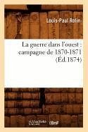 La Guerre Dans l'Ouest: Campagne de 1870-1871 (Éd.1874) - Rolin, Louis-Paul