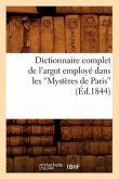 Dictionnaire Complet de l'Argot Employé Dans Les Mystères de Paris (Éd.1844)