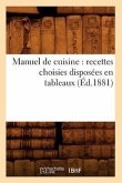 Manuel de Cuisine: Recettes Choisies Disposées En Tableaux (Éd.1881)