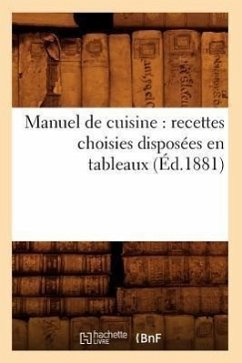Manuel de Cuisine: Recettes Choisies Disposées En Tableaux (Éd.1881) - Sans Auteur