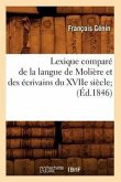 Lexique Comparé de la Langue de Molière Et Des Écrivains Du Xviie Siècle (Éd.1846)