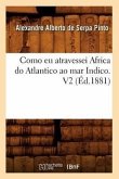 Como EU Atravessei Africa Do Atlantico Ao Mar Indico. V2 (Éd.1881)