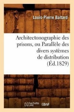Architectonographie Des Prisons, Ou Parallèle Des Divers Systèmes de Distribution (Éd.1829) - Baltard, Louis-Pierre