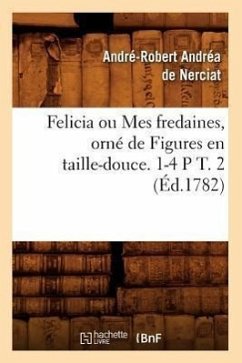 Felicia Ou Mes Fredaines, Orné de Figures En Taille-Douce. 1-4 P T. 2 (Éd.1782) - Andréa de Nerciat, André-Robert