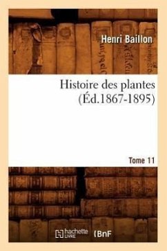 Histoire Des Plantes. Tome 11 (Éd.1867-1895) - Baillon, Henri