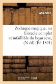 Zodiaque Magique, Ou l'Oracle Complet Et Infaillible Du Beau Sexe, (N Éd) (Éd.1891)