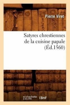 Satyres Chrestiennes de la Cuisine Papale (Éd.1560) - Viret, Pierre