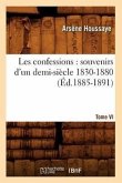 Les Confessions: Souvenirs d'Un Demi-Siècle 1830-1880. Tome VI (Éd.1885-1891)