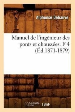 Manuel de l'Ingénieur Des Ponts Et Chaussées. F 4 (Éd.1871-1879) - Debauve, Alphonse