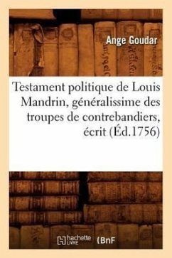 Testament Politique de Louis Mandrin, Généralissime Des Troupes de Contrebandiers, Écrit (Éd.1756) - Goudar, Ange