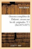 Oeuvres Complètes de Diderot: Revues Sur Les Éd. Originales. T 1 (Éd.1875-1877)