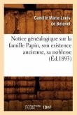 Notice Généalogique Sur La Famille Papin, Son Existence Ancienne, Sa Noblesse, (Éd.1893)