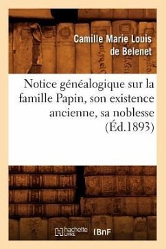 Notice Généalogique Sur La Famille Papin, Son Existence Ancienne, Sa Noblesse, (Éd.1893) - de Belenet C M L