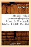 Méliador: Roman Comprenant Les Poésies Lyriques de Wenceslas de Bohême. T 3 (Éd.1895-1899)