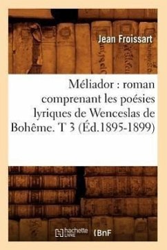 Méliador: Roman Comprenant Les Poésies Lyriques de Wenceslas de Bohême. T 3 (Éd.1895-1899) - Froissart, Jean