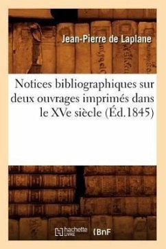 Notices Bibliographiques Sur Deux Ouvrages Imprimés Dans Le Xve Siècle (Éd.1845) - de Laplane, Jean-Pierre