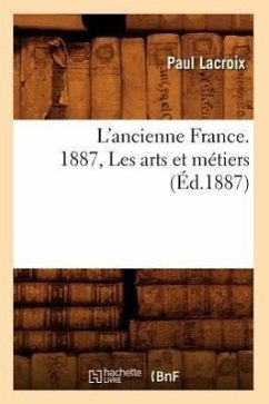 L'Ancienne France. 1887, Les Arts Et Métiers (Éd.1887) - Lacroix, Paul