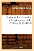 Origine de Tous Les Cultes, Ou Religion Universelle. [Volume 3] (Éd.1822)