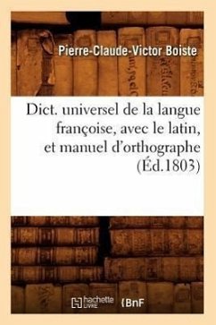 Dict. Universel de la Langue Françoise, Avec Le Latin, Et Manuel d'Orthographe (Éd.1803) - Boiste, Pierre-Claude-Victor