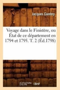 Voyage Dans Le Finistère, Ou État de CE Département En 1794 Et 1795. T. 2 (Éd.1798) - Cambry, Jacques