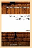 Histoire de Charles VII. Tome 6 (Éd.1881-1891)