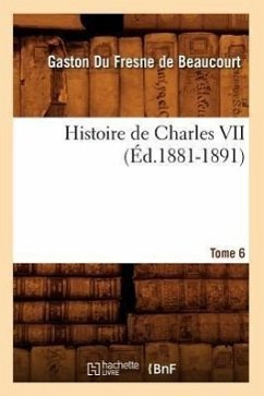 Histoire de Charles VII. Tome 6 (Éd.1881-1891) - Du Fresne de Beaucourt, Gaston