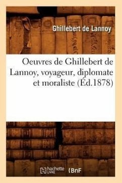 Oeuvres de Ghillebert de Lannoy, Voyageur, Diplomate Et Moraliste (Éd.1878) - De Lannoy, Ghillebert
