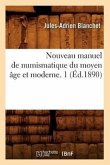 Nouveau Manuel de Numismatique Du Moyen Âge Et Moderne. 1 (Éd.1890)