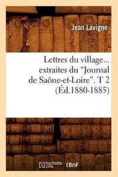 Lettres Du Village. Extraites Du Journal de Saône-Et-Loire. Tome 2 (Éd.1880-1885) - LaVigne, Jean