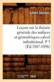 Leçons Sur La Théorie Générale Des Surfaces Et Géométriques Calcul Infinitésimal. P 3 (Éd.1887-1896)