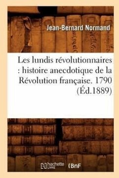 Les Lundis Révolutionnaires: Histoire Anecdotique de la Révolution Française. 1790 (Éd.1889) - Normand, Jean-Bernard