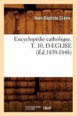 Encyclopédie Catholique. T. 10, D-Eglise (Éd.1839-1848)