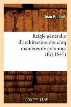 Reigle Généralle d'Architecture Des Cinq Manières de Colonnes (Éd.1647) - Bullant, Jean