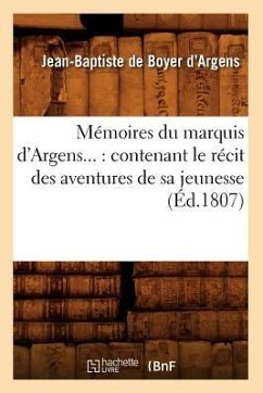 Mémoires Du Marquis d'Argens: Contenant Le Récit Des Aventures de Sa Jeunesse (Éd.1807) - D' Argens, Jean-Baptiste de Boyer