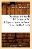 Oeuvres Complètes de J.-J. Rousseau. IV. Dialogues. Correspondance. Table (Éd.1852-1853)